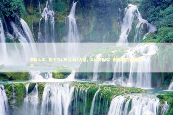 泰国法事，那令你心动的神秘力量，真的灵验吗？揭秘背后的爱恋传说