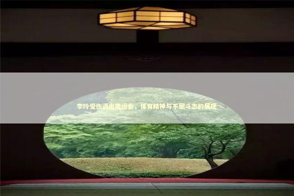 李玲受伤退出奥运会，体育精神与不屈斗志的展现