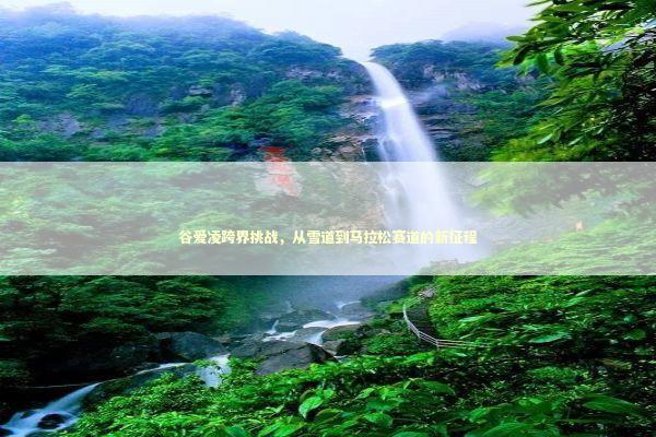 谷爱凌跨界挑战，从雪道到马拉松赛道的新征程