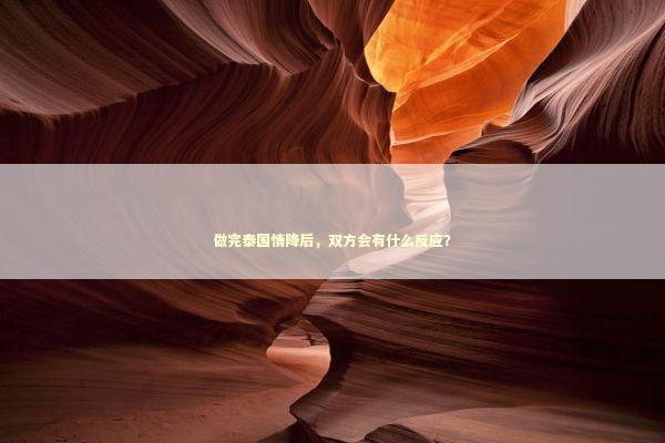 做完泰国情降后，双方会有什么反应？