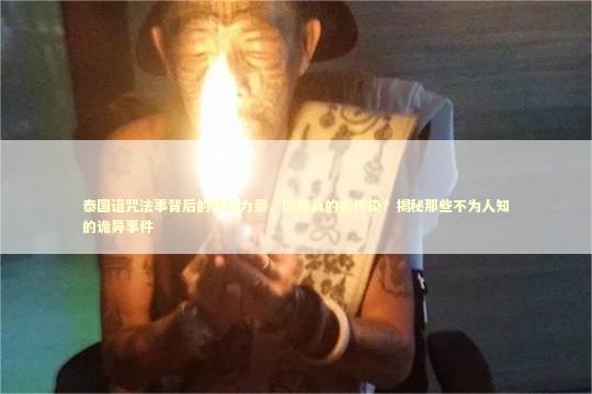 泰国诅咒法事背后的神秘力量，倒霉真的会传染？揭秘那些不为人知的诡异事件