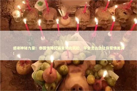 感谢神秘力量！泰国情降咒语竟如此灵验，学会怎么念让你爱情美满！