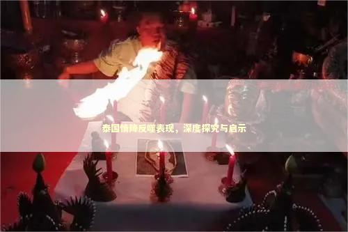 泰国情降反噬表现，深度探究与启示