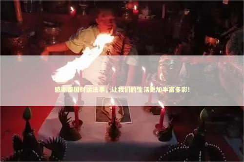 感谢泰国财运法事，让我们的生活更加丰富多彩！