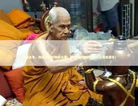 泰国法事，挽回感情的神秘力量！探索泰国传统如何助力情感重生！