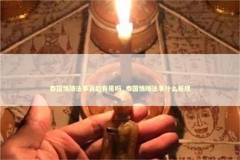 泰国情降法事真的有用吗_泰国情降法事什么原理