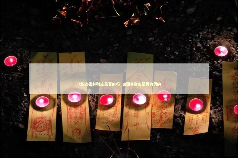 代购泰国补财库是真的吗_泰国补财库是真的假的