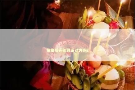 情降后还能联系对方吗？