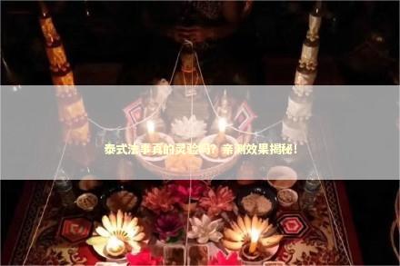 泰式法事真的灵验吗？亲测效果揭秘！