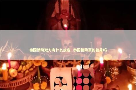 泰国情降双方有什么反应_泰国情降真的管用吗