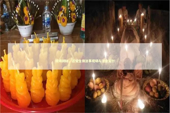 现场揭秘，还受生债法事现场与法金支付
