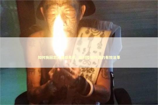 如何挽回恋人情感危机_应对婚姻外遇的有效法事