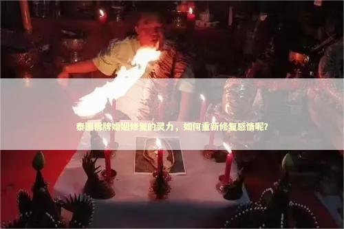 泰国佛牌婚姻修复的灵力，如何重新修复感情呢？