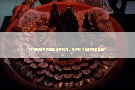 婚姻危机中的泰国佛牌灵力，能够如何拯救你的爱情？
