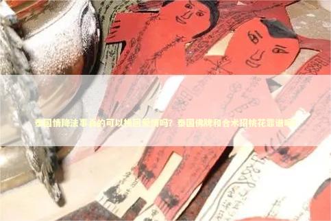 泰国情降法事真的可以挽回爱情吗？泰国佛牌和合术招桃花靠谱吗？